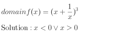 The domain of f(x)=(x+1/x)^3 is x<0\lor x>0